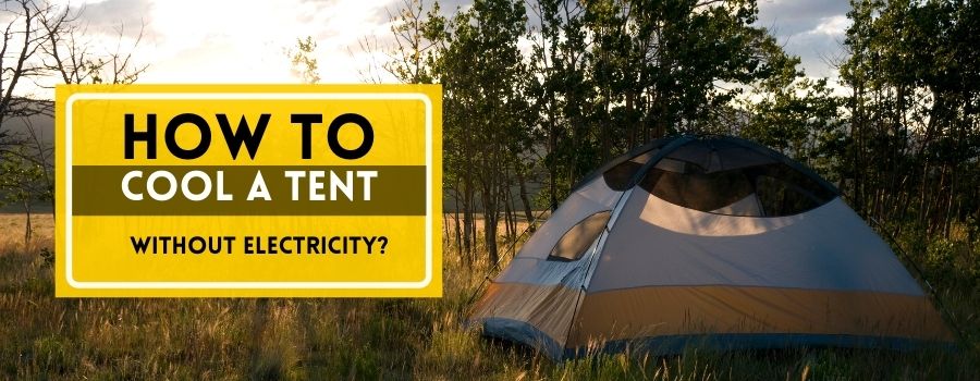 How To Cool A Tent Without Electricity? (7 Simple Hacks)