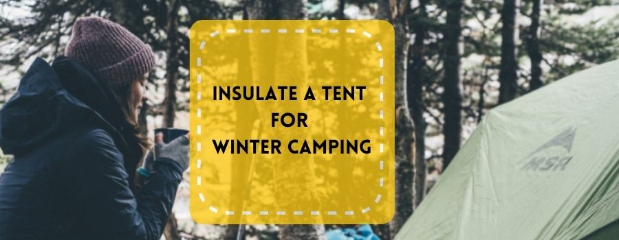 How To Insulate A Tent For Winter Camping? (6 Simple Tips)