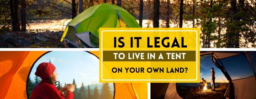 Is It Legal to Live in a Tent on Your Own Land?